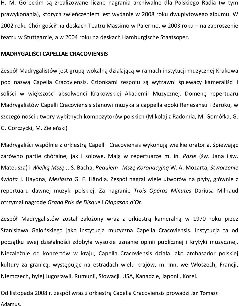 MADRYGALIŚCI CAPELLAE CRACOVIENSIS Zespół Madrygalistów jest grupą wokalną działającą w ramach instytucji muzycznej Krakowa pod nazwą Capella Cracoviensis.