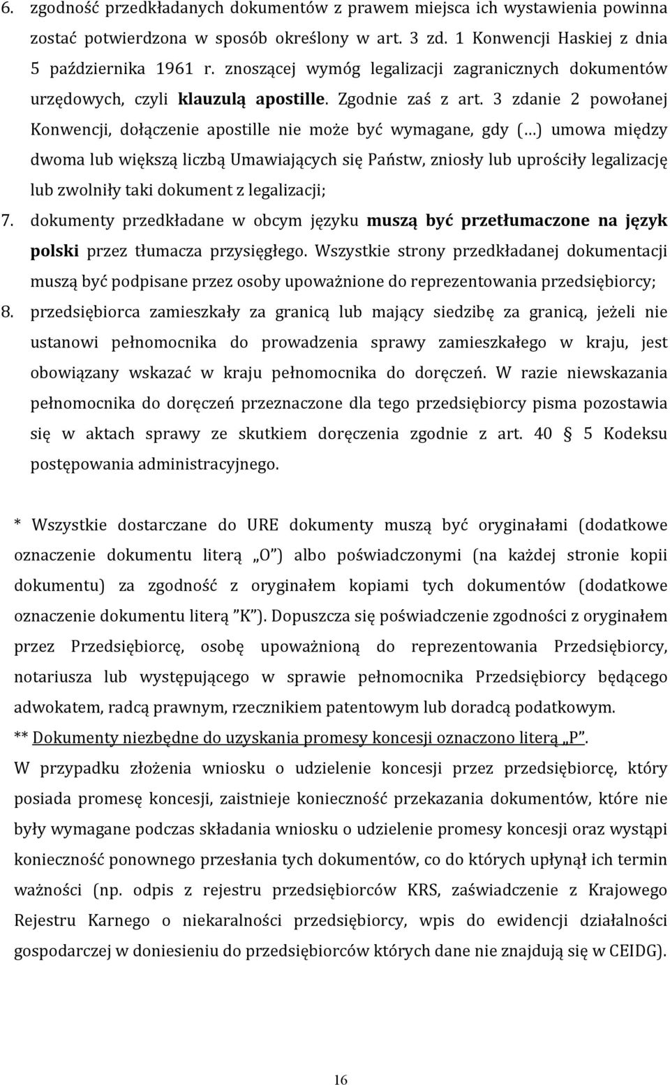 3 zdanie 2 powołanej Konwencji, dołączenie apostille nie może być wymagane, gdy ( ) umowa między dwoma lub większą liczbą Umawiających się Państw, zniosły lub uprościły legalizację lub zwolniły taki