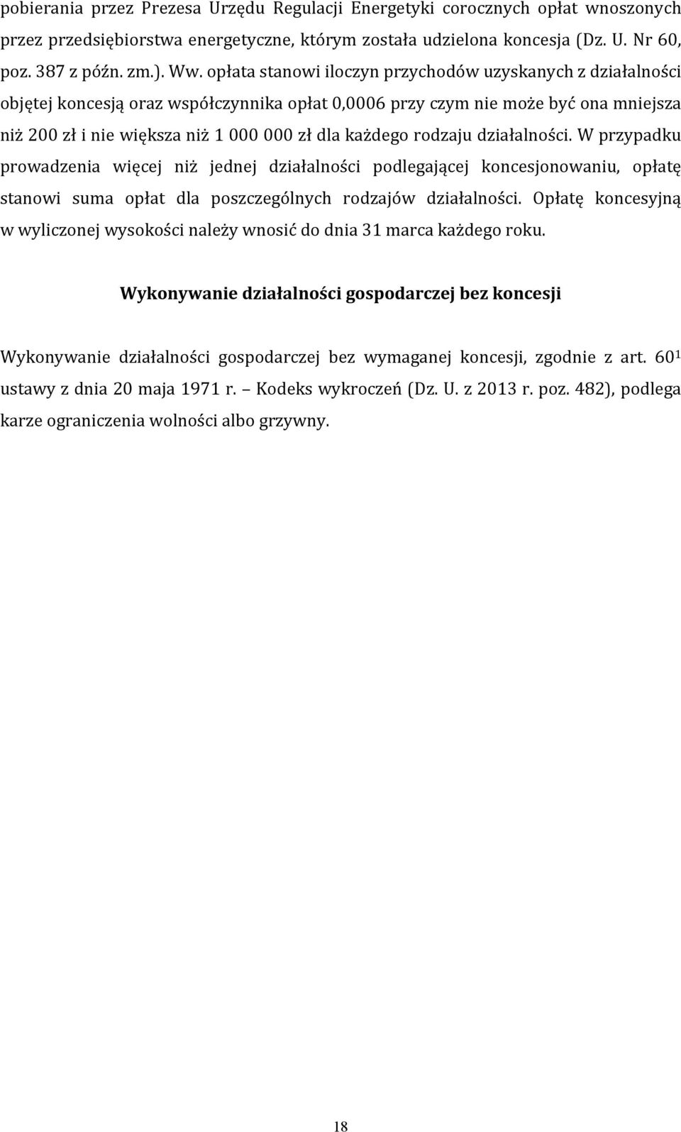 rodzaju działalności. W przypadku prowadzenia więcej niż jednej działalności podlegającej koncesjonowaniu, opłatę stanowi suma opłat dla poszczególnych rodzajów działalności.