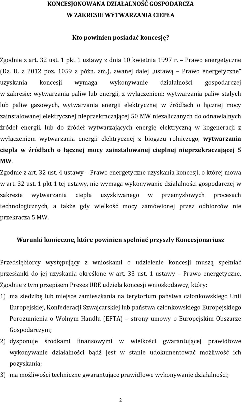 ), zwanej dalej ustawą Prawo energetyczne uzyskania koncesji wymaga wykonywanie działalności gospodarczej w zakresie: wytwarzania paliw lub energii, z wyłączeniem: wytwarzania paliw stałych lub paliw