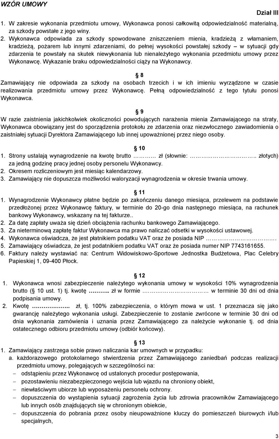 powstały na skutek niewykonania lub nienależytego wykonania przedmiotu umowy przez Wykonawcę. Wykazanie braku odpowiedzialności ciąży na Wykonawcy.