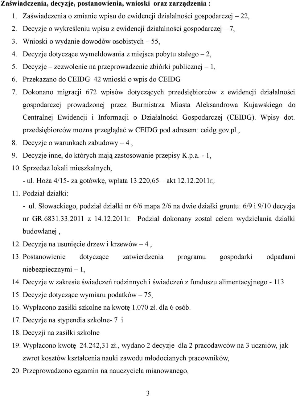 Decyzję zezwolenie na przeprowadzenie zbiórki publicznej 1, 6. Przekazano do CEIDG 42 wnioski o wpis do CEIDG 7.