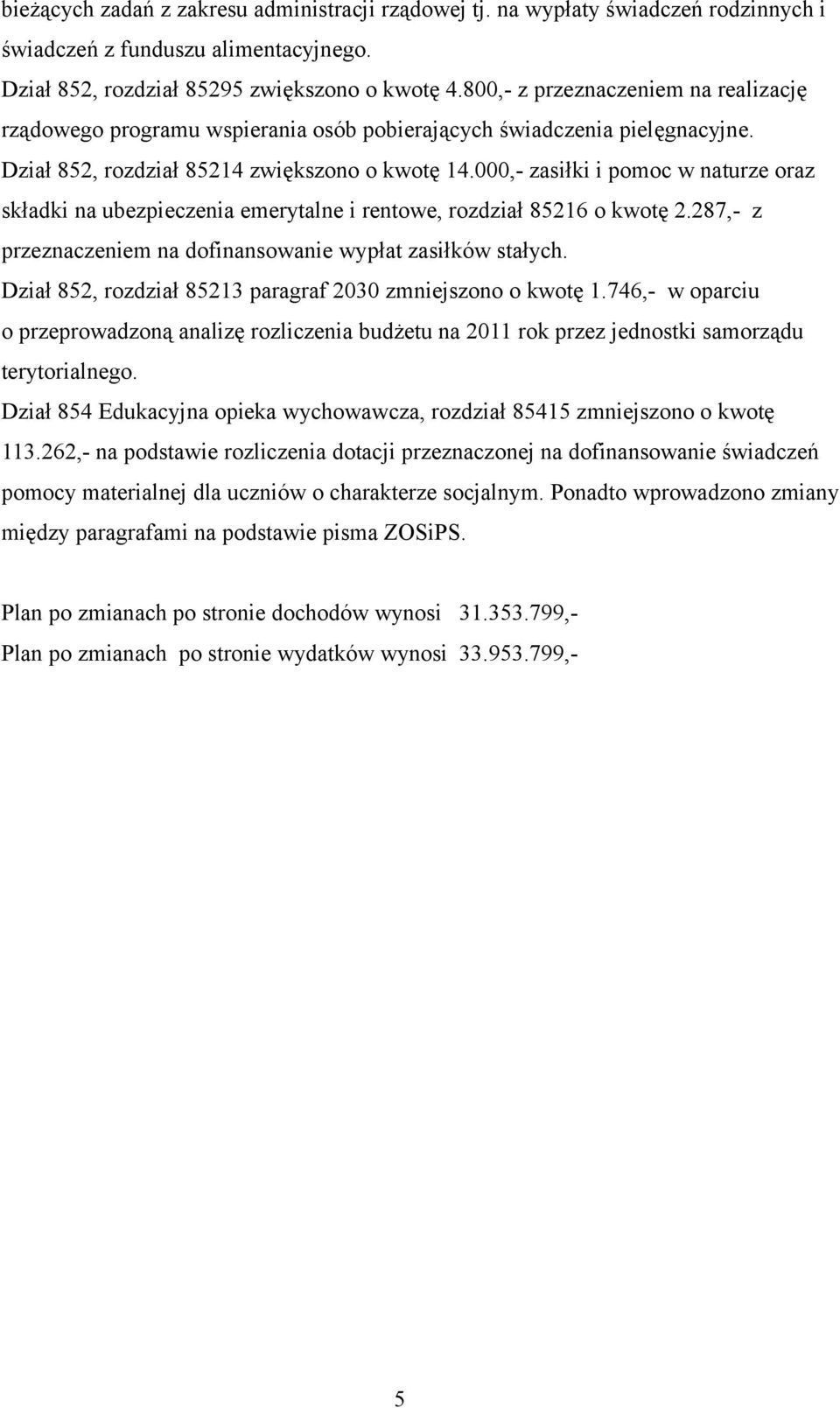 000,- zasiłki i pomoc w naturze oraz składki na ubezpieczenia emerytalne i rentowe, rozdział 85216 o kwotę 2.287,- z przeznaczeniem na dofinansowanie wypłat zasiłków stałych.