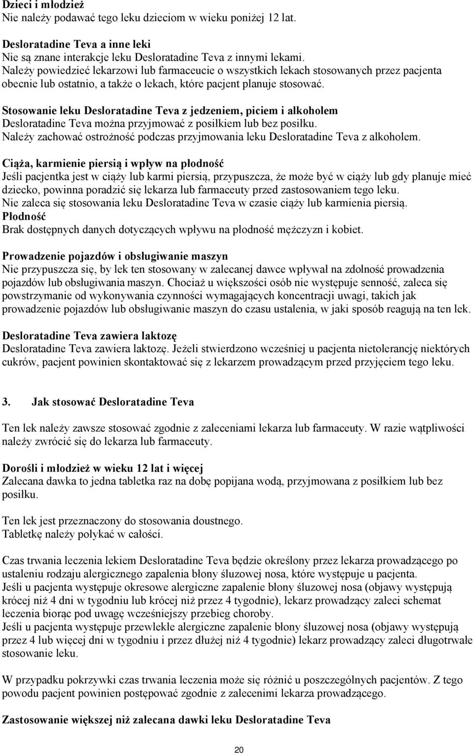 Stosowanie leku Desloratadine Teva z jedzeniem, piciem i alkoholem Desloratadine Teva można przyjmować z posiłkiem lub bez posiłku.