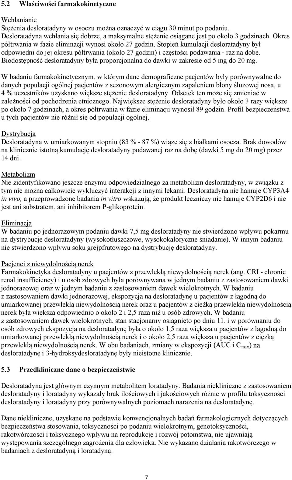 Stopień kumulacji desloratadyny był odpowiedni do jej okresu półtrwania (około 27 godzin) i częstości podawania - raz na dobę.