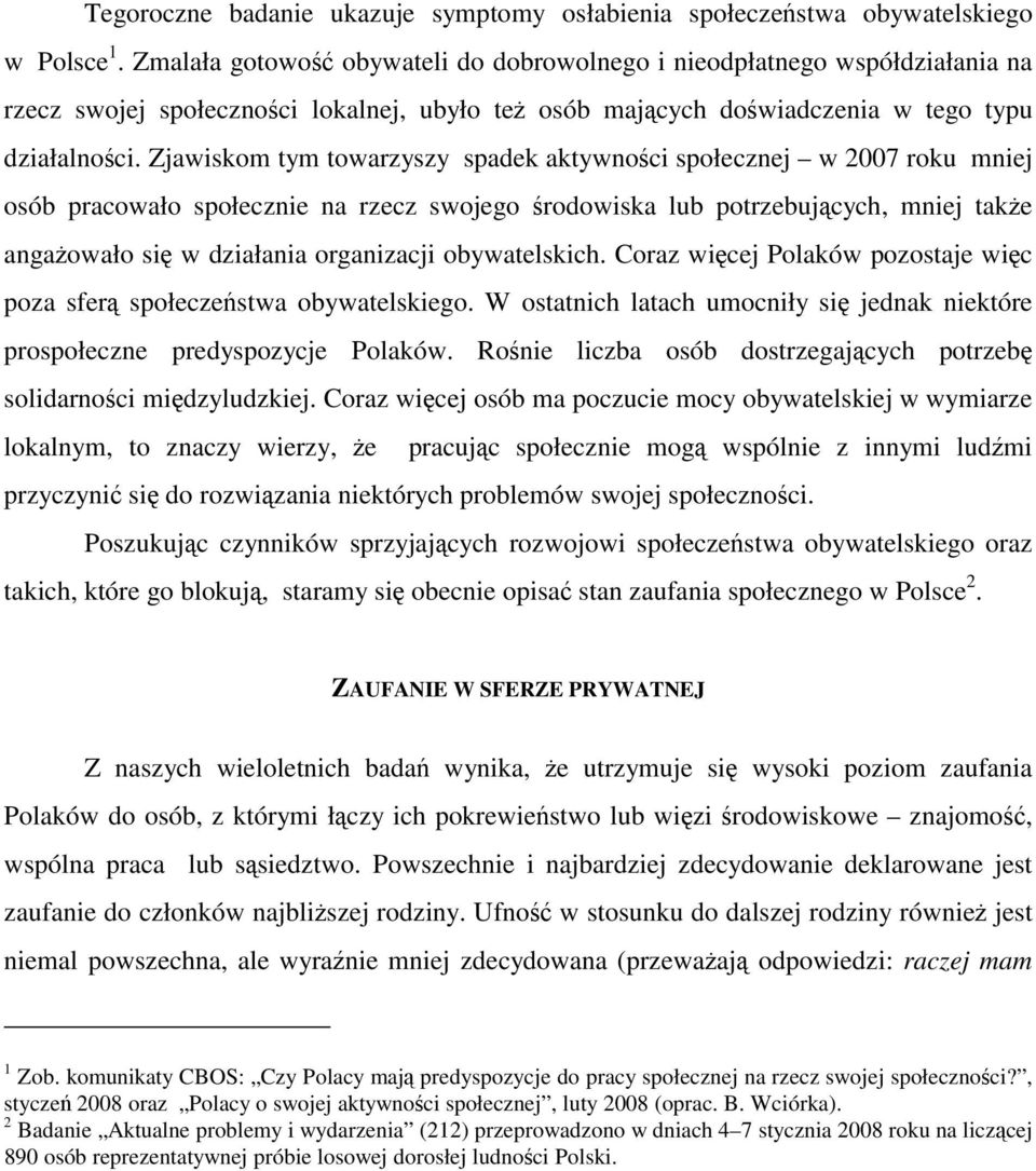 Zjawiskom tym towarzyszy spadek aktywności społecznej w 2007 roku mniej osób pracowało społecznie na rzecz swojego środowiska lub potrzebujących, mniej także angażowało się w działania organizacji