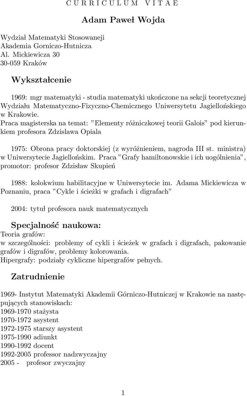 Jagiellońskiego w Krakowie. Praca magisterska na temat: Elementy różniczkowej teorii Galois pod kierunkiem profesora Zdzislawa Opiala 1975: Obrona pracy doktorskiej (z wyróżnieniem, nagroda III st.