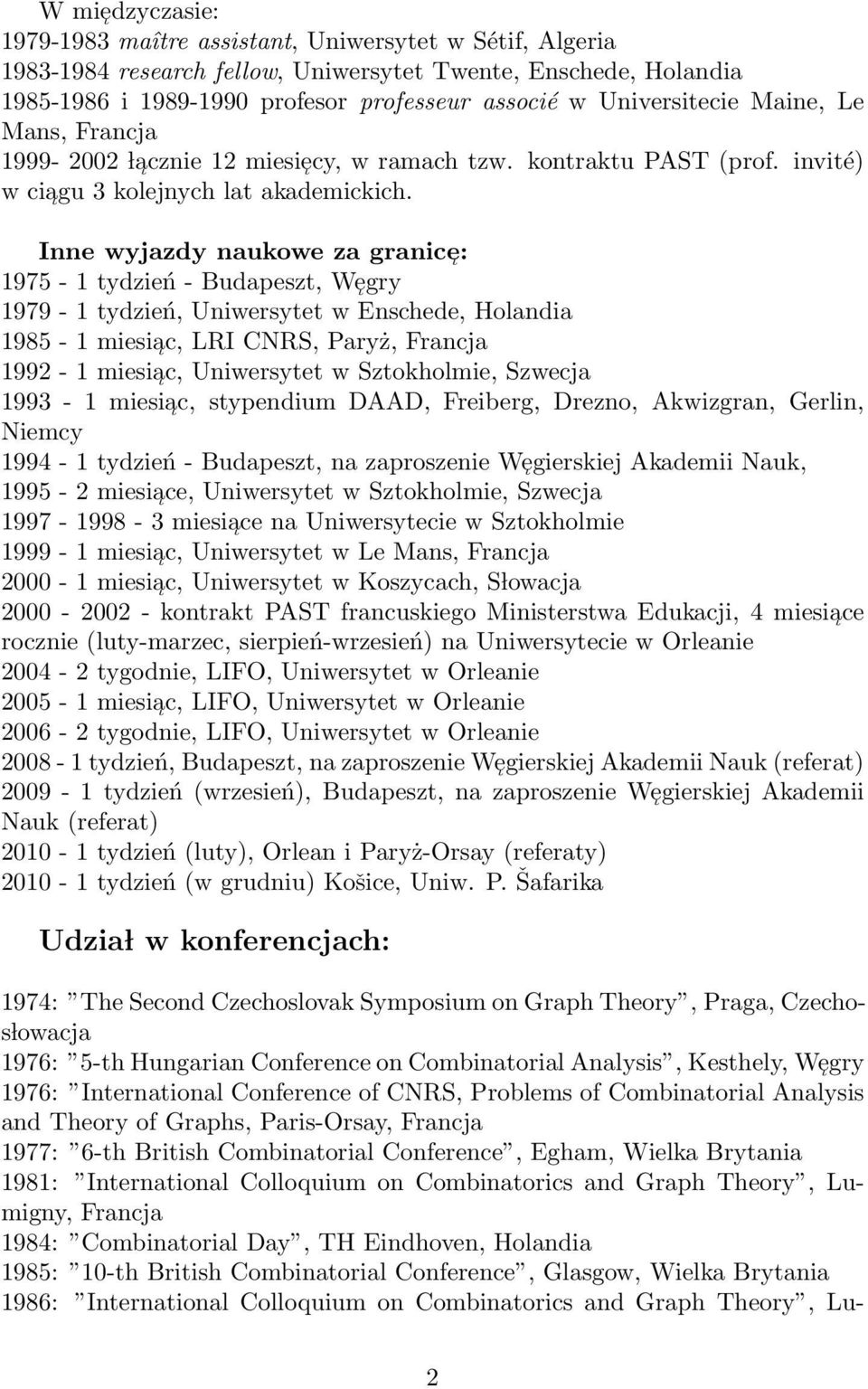 Inne wyjazdy naukowe za granice ι : 1975-1 tydzień - Budapeszt, We ι gry 1979-1 tydzień, Uniwersytet w Enschede, Holandia 1985-1 miesia ι c, LRI CNRS, Paryż, Francja 1992-1 miesia ι c, Uniwersytet w