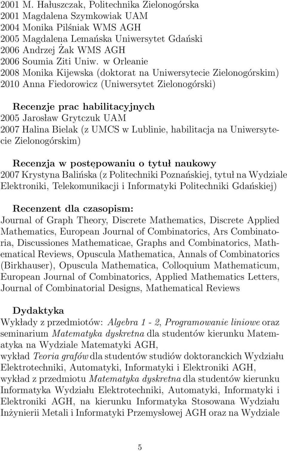 Bielak (z UMCS w Lublinie, habilitacja na Uniwersytecie Zielonogórskim) Recenzja w poste ι powaniu o tytu l naukowy 2007 Krystyna Balińska (z Politechniki Poznańskiej, tytu l na Wydziale Elektroniki,