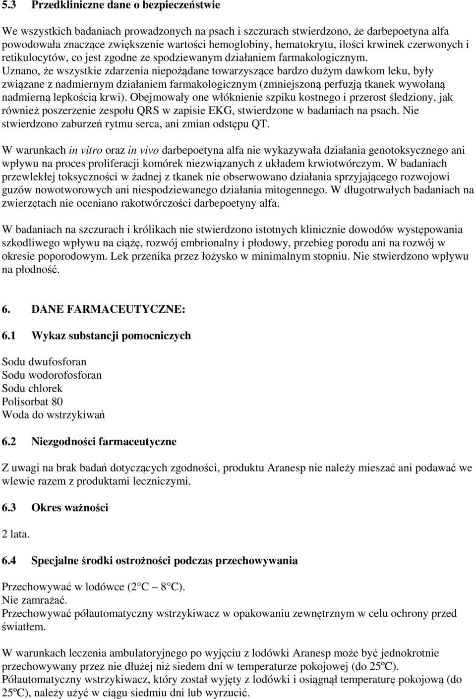 Uznano, że wszystkie zdarzenia niepożądane towarzyszące bardzo dużym dawkom leku, były związane z nadmiernym działaniem farmakologicznym (zmniejszoną perfuzją tkanek wywołaną nadmierną lepkością