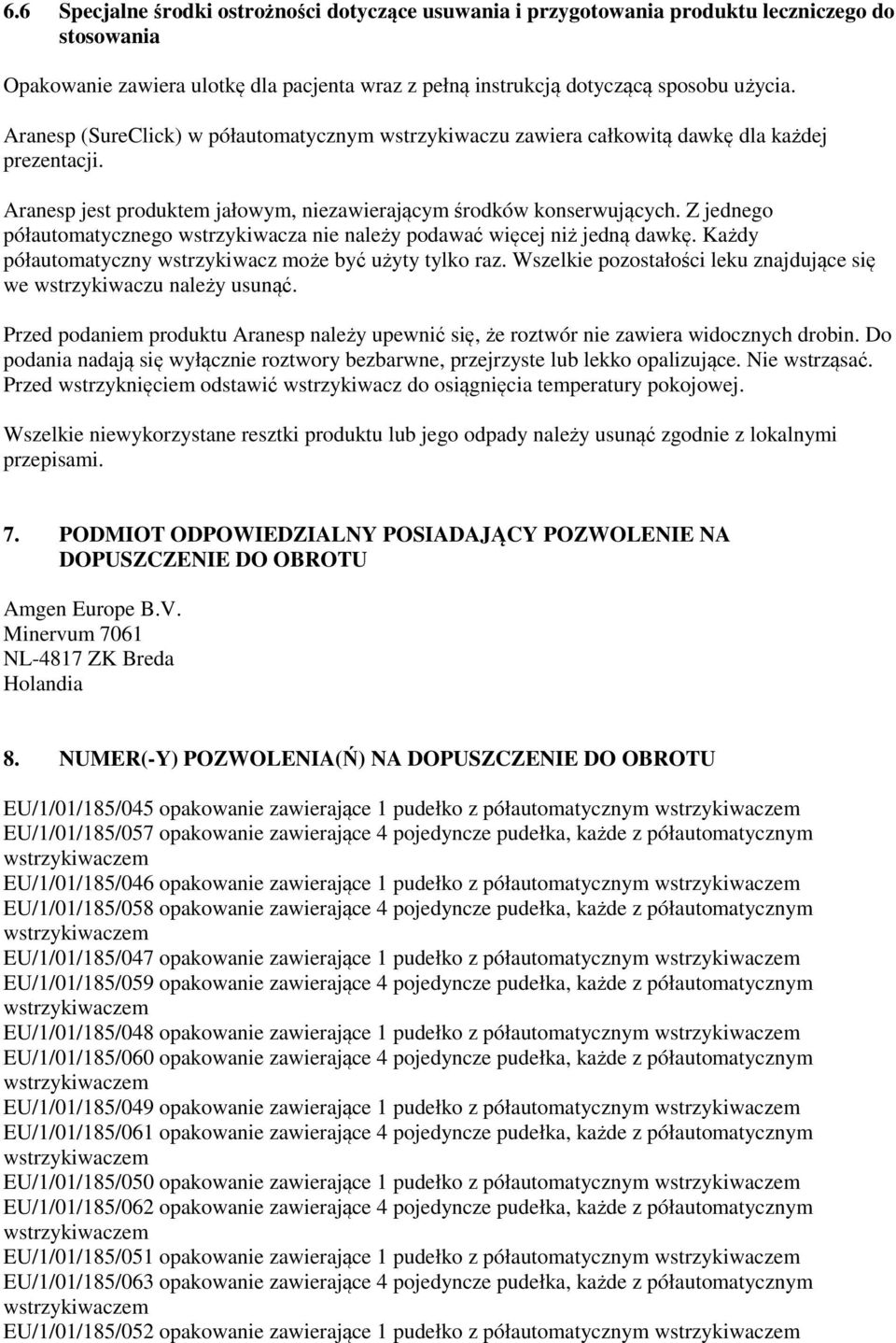 Z jednego półautomatycznego wstrzykiwacza nie należy podawać więcej niż jedną dawkę. Każdy półautomatyczny wstrzykiwacz może być użyty tylko raz.