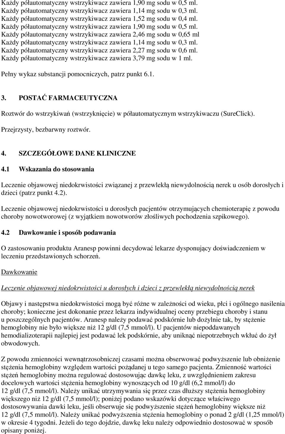 Każdy półautomatyczny wstrzykiwacz zawiera 2,27 mg sodu w 0,6 ml. Każdy półautomatyczny wstrzykiwacz zawiera 3,