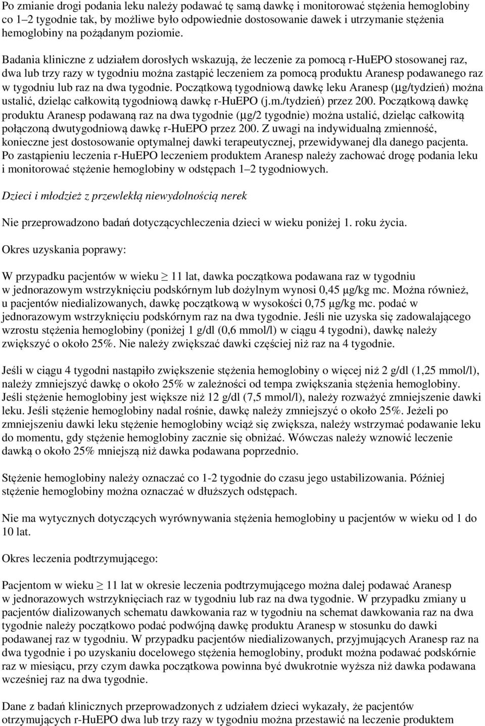 Badania kliniczne z udziałem dorosłych wskazują, że leczenie za pomocą r-huepo stosowanej raz, dwa lub trzy razy w tygodniu można zastąpić leczeniem za pomocą produktu Aranesp podawanego raz w