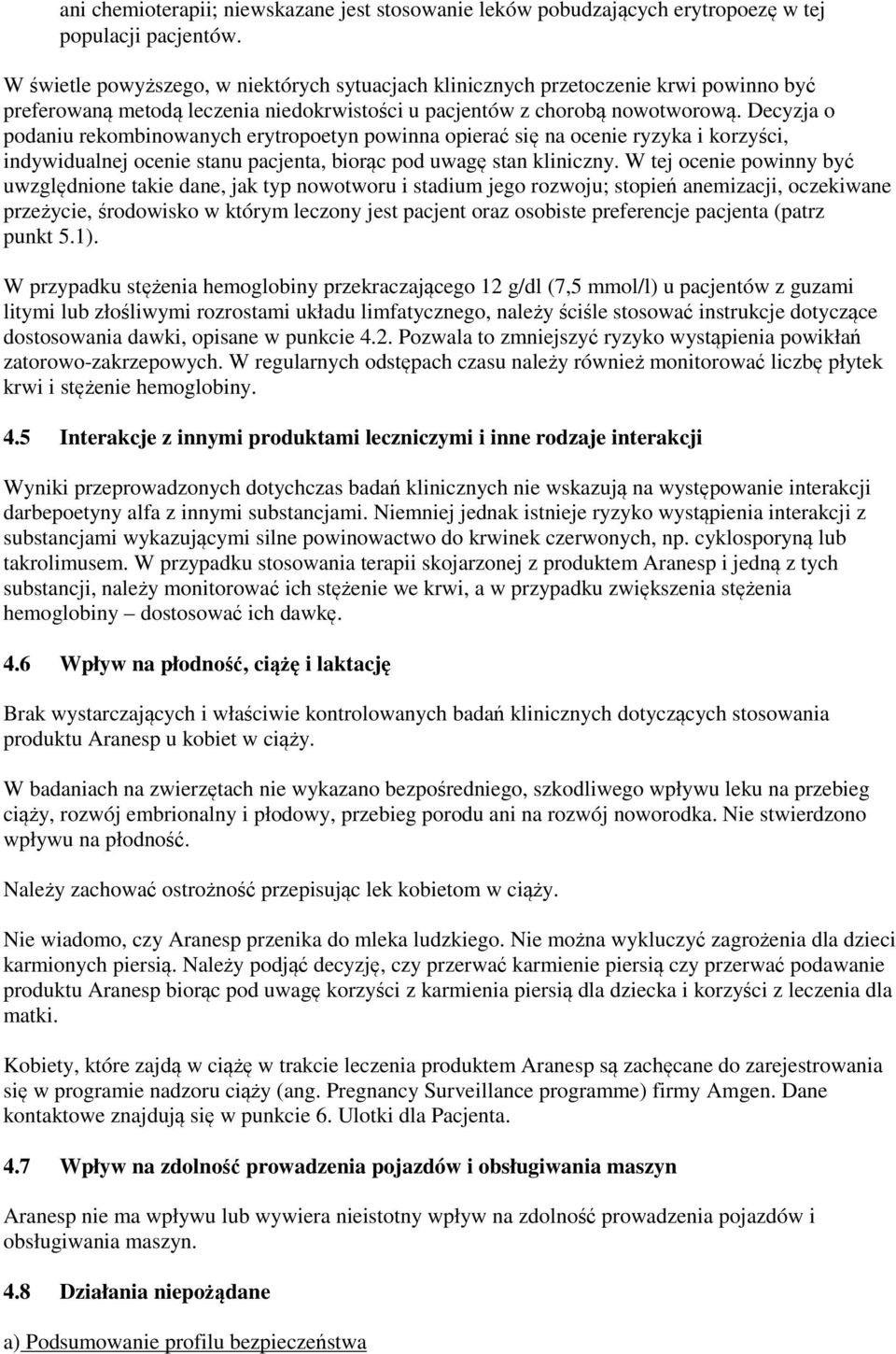 Decyzja o podaniu rekombinowanych erytropoetyn powinna opierać się na ocenie ryzyka i korzyści, indywidualnej ocenie stanu pacjenta, biorąc pod uwagę stan kliniczny.