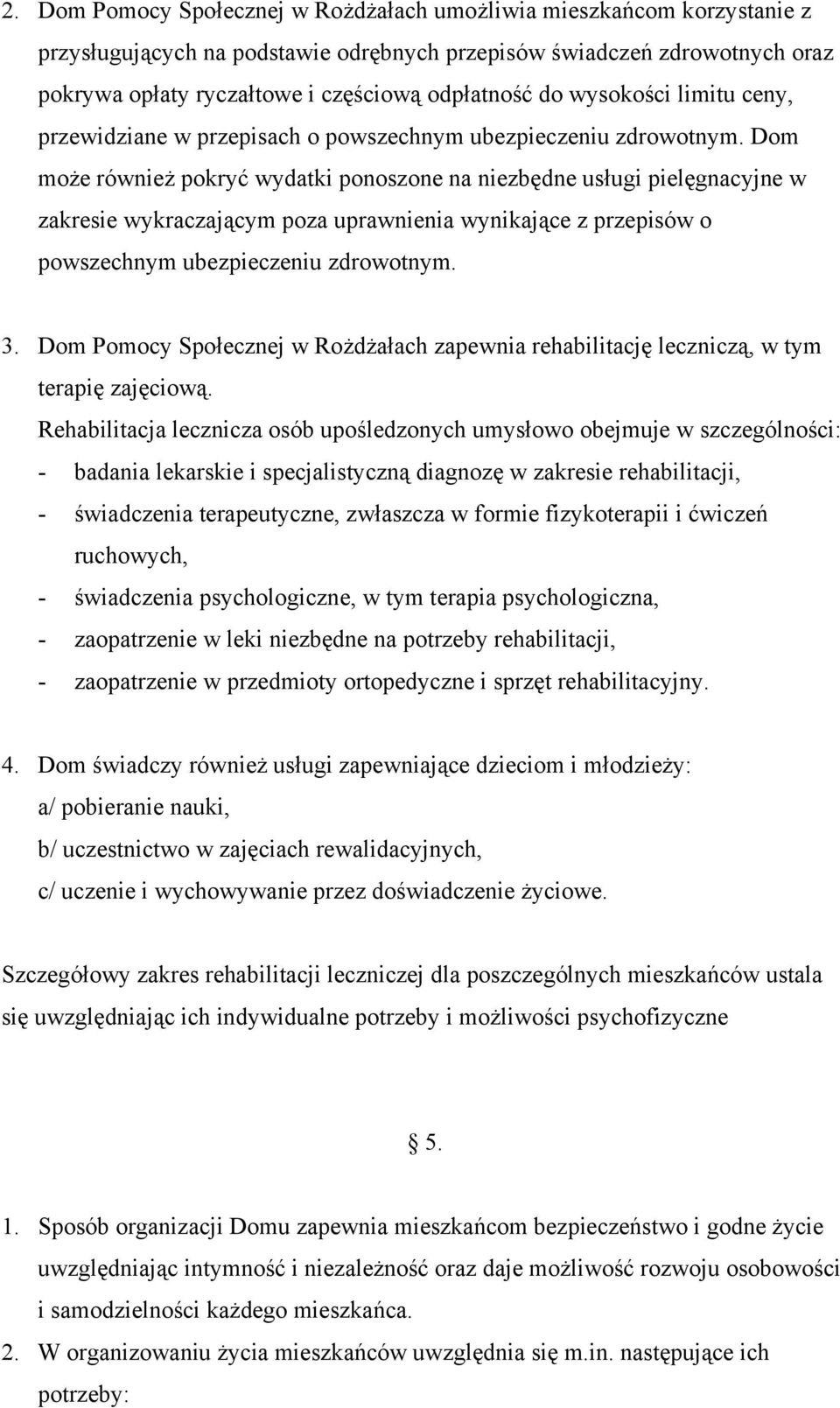 Dom może również pokryć wydatki ponoszone na niezbędne usługi pielęgnacyjne w zakresie wykraczającym poza uprawnienia wynikające z przepisów o powszechnym ubezpieczeniu zdrowotnym. 3.