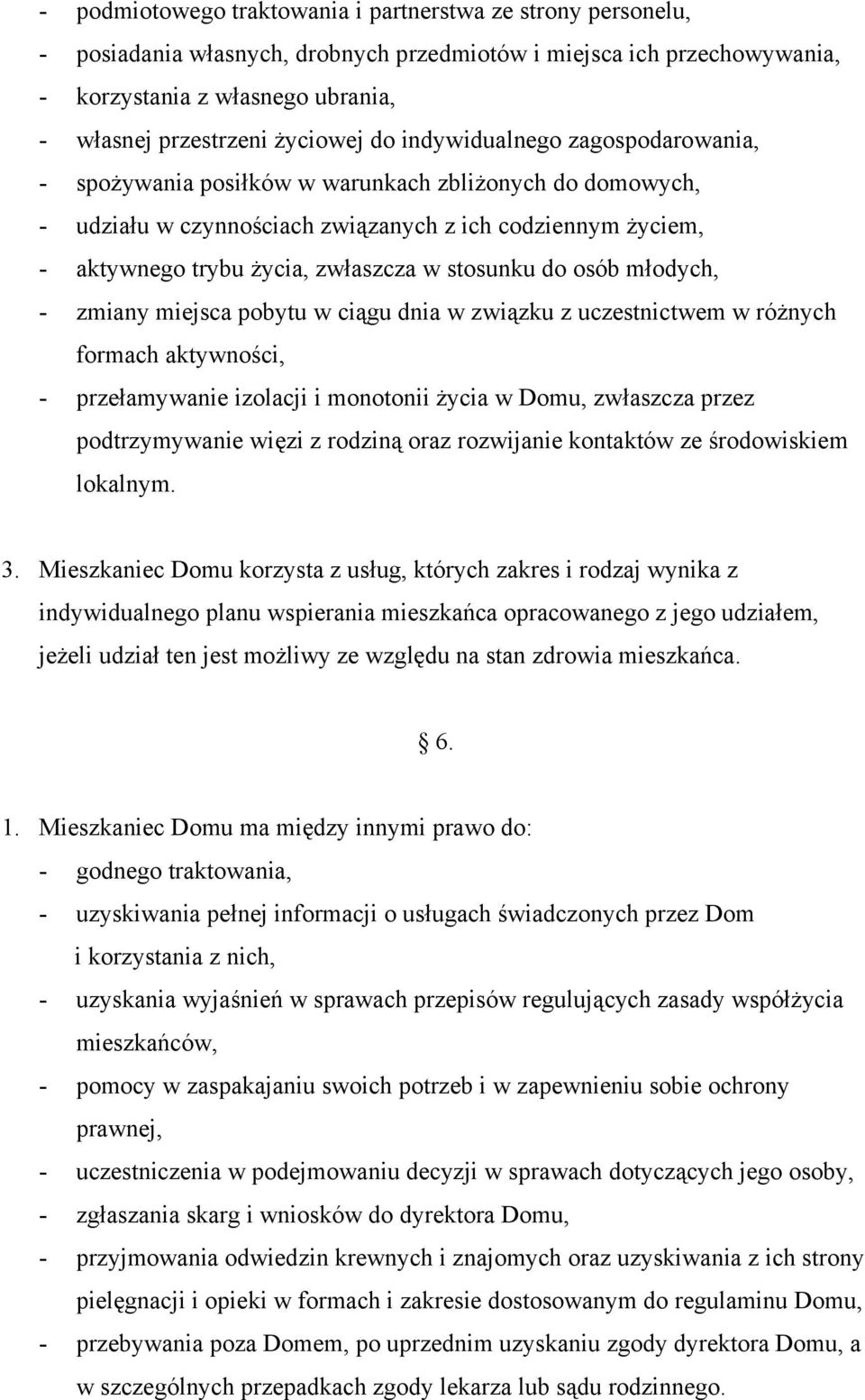 w stosunku do osób młodych, - zmiany miejsca pobytu w ciągu dnia w związku z uczestnictwem w różnych formach aktywności, - przełamywanie izolacji i monotonii życia w Domu, zwłaszcza przez