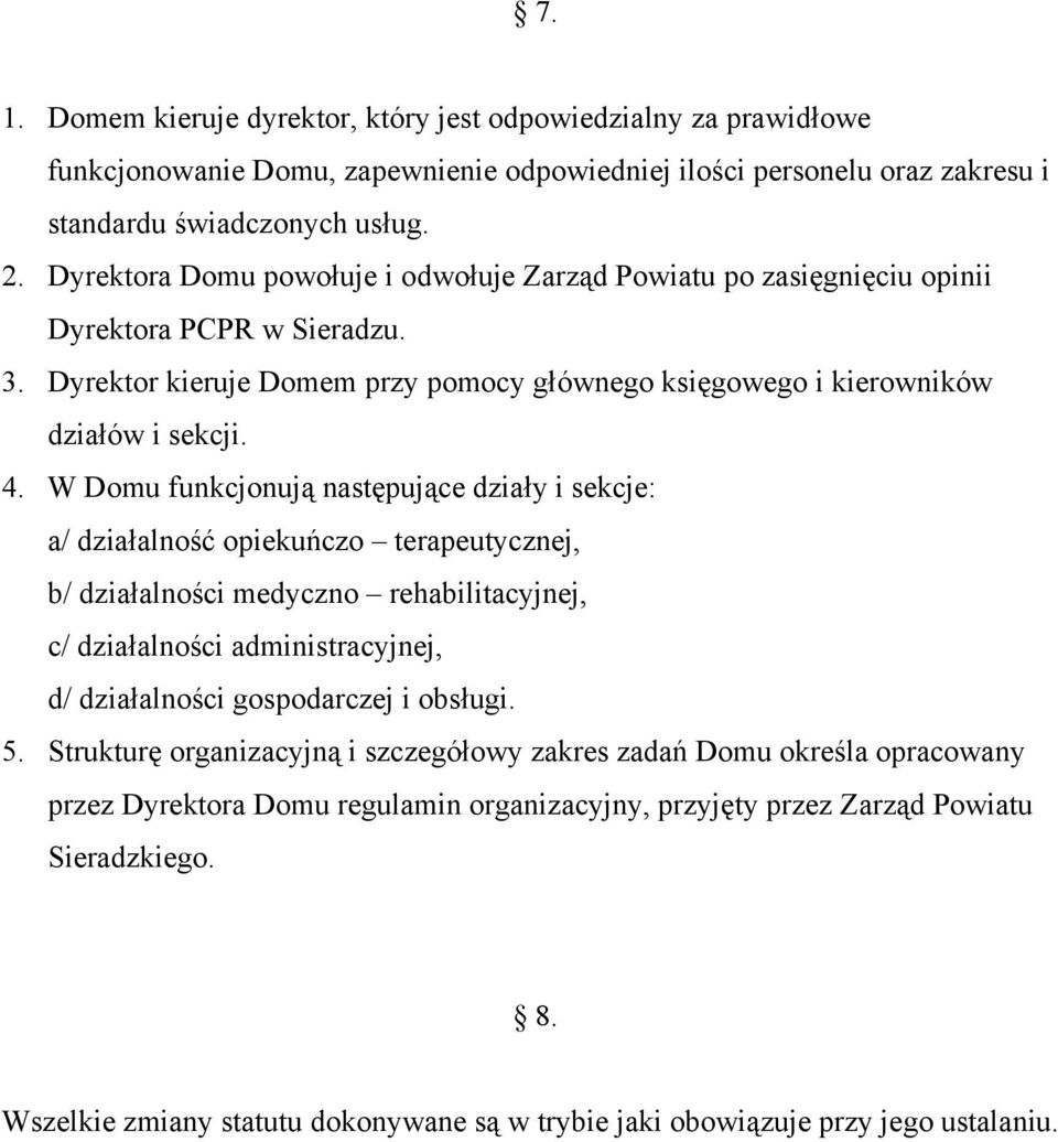 W Domu funkcjonują następujące działy i sekcje: a/ działalność opiekuńczo terapeutycznej, b/ działalności medyczno rehabilitacyjnej, c/ działalności administracyjnej, d/ działalności gospodarczej i