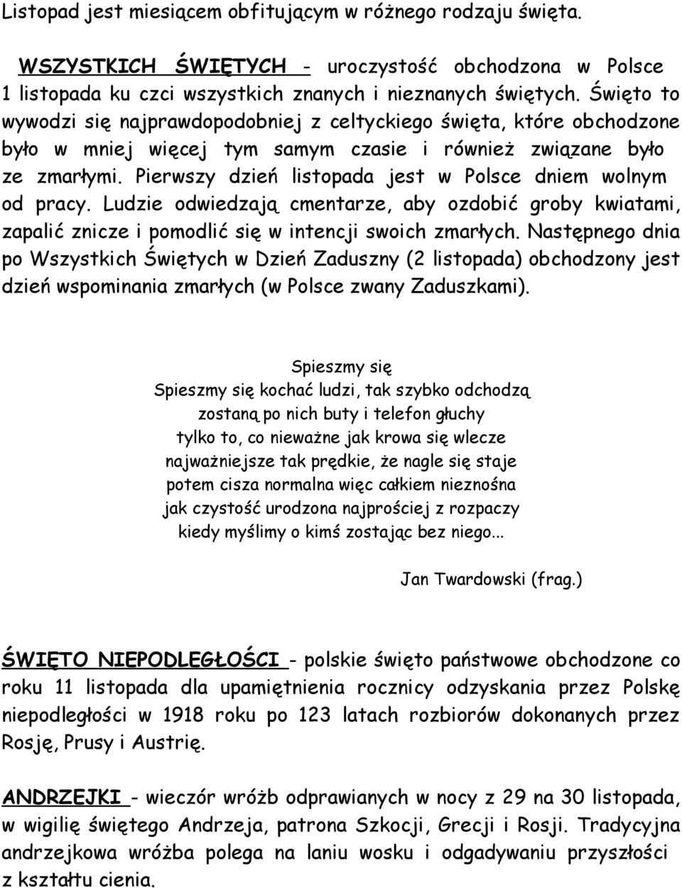 Pierwszy dzień listopada jest w Polsce dniem wolnym od pracy. Ludzie odwiedzają cmentarze, aby ozdobić groby kwiatami, zapalić znicze i pomodlić się w intencji swoich zmarłych.