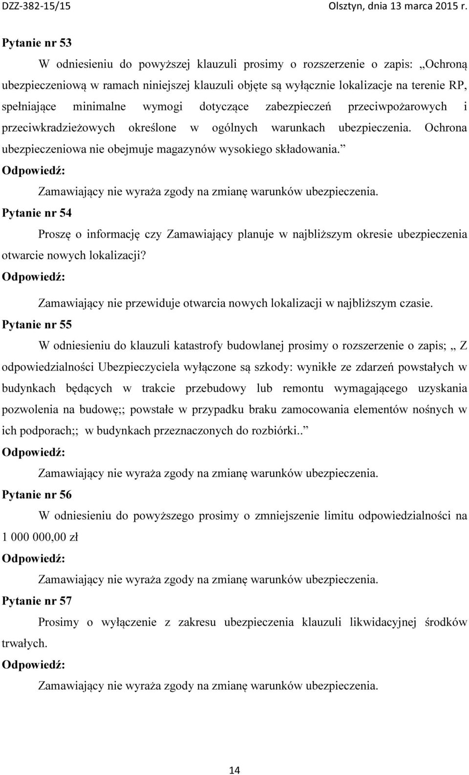 Pytanie nr 54 Proszę o informację czy Zamawiający planuje w najbliższym okresie ubezpieczenia otwarcie nowych lokalizacji? Zamawiający nie przewiduje otwarcia nowych lokalizacji w najbliższym czasie.