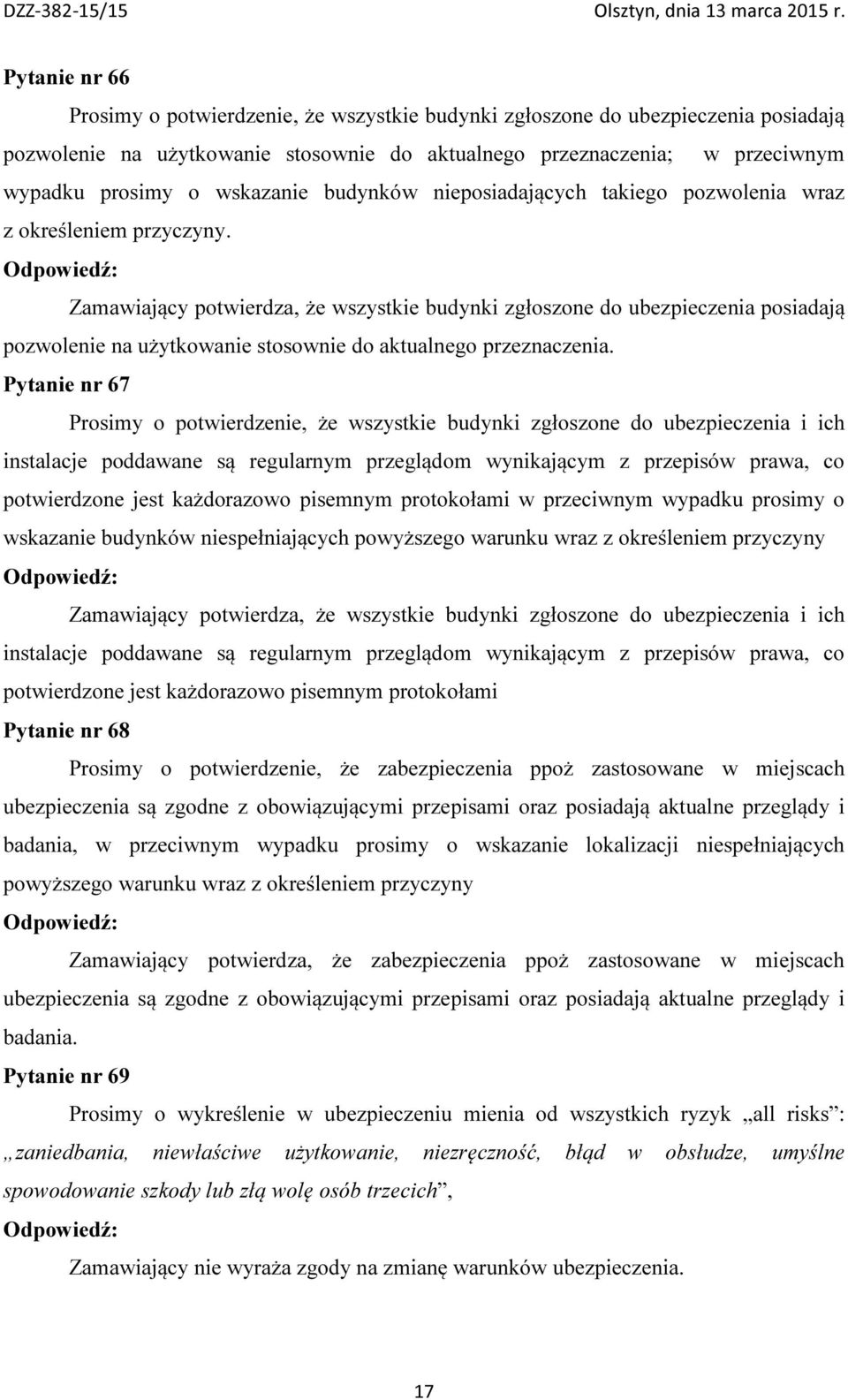 Zamawiający potwierdza, że wszystkie budynki zgłoszone do ubezpieczenia posiadają pozwolenie na użytkowanie stosownie do aktualnego przeznaczenia.