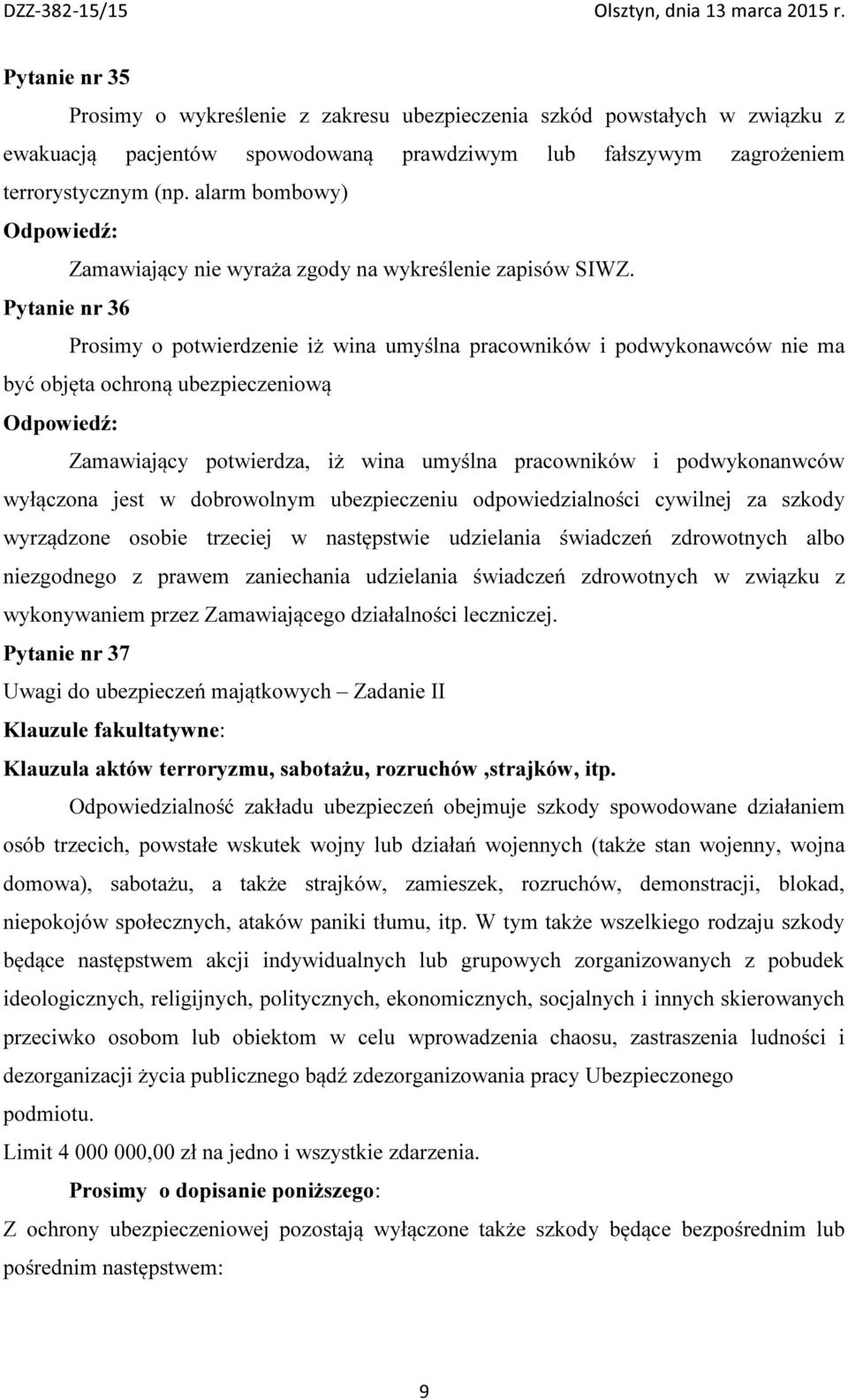 Pytanie nr 36 Prosimy o potwierdzenie iż wina umyślna pracowników i podwykonawców nie ma być objęta ochroną ubezpieczeniową Zamawiający potwierdza, iż wina umyślna pracowników i podwykonanwców