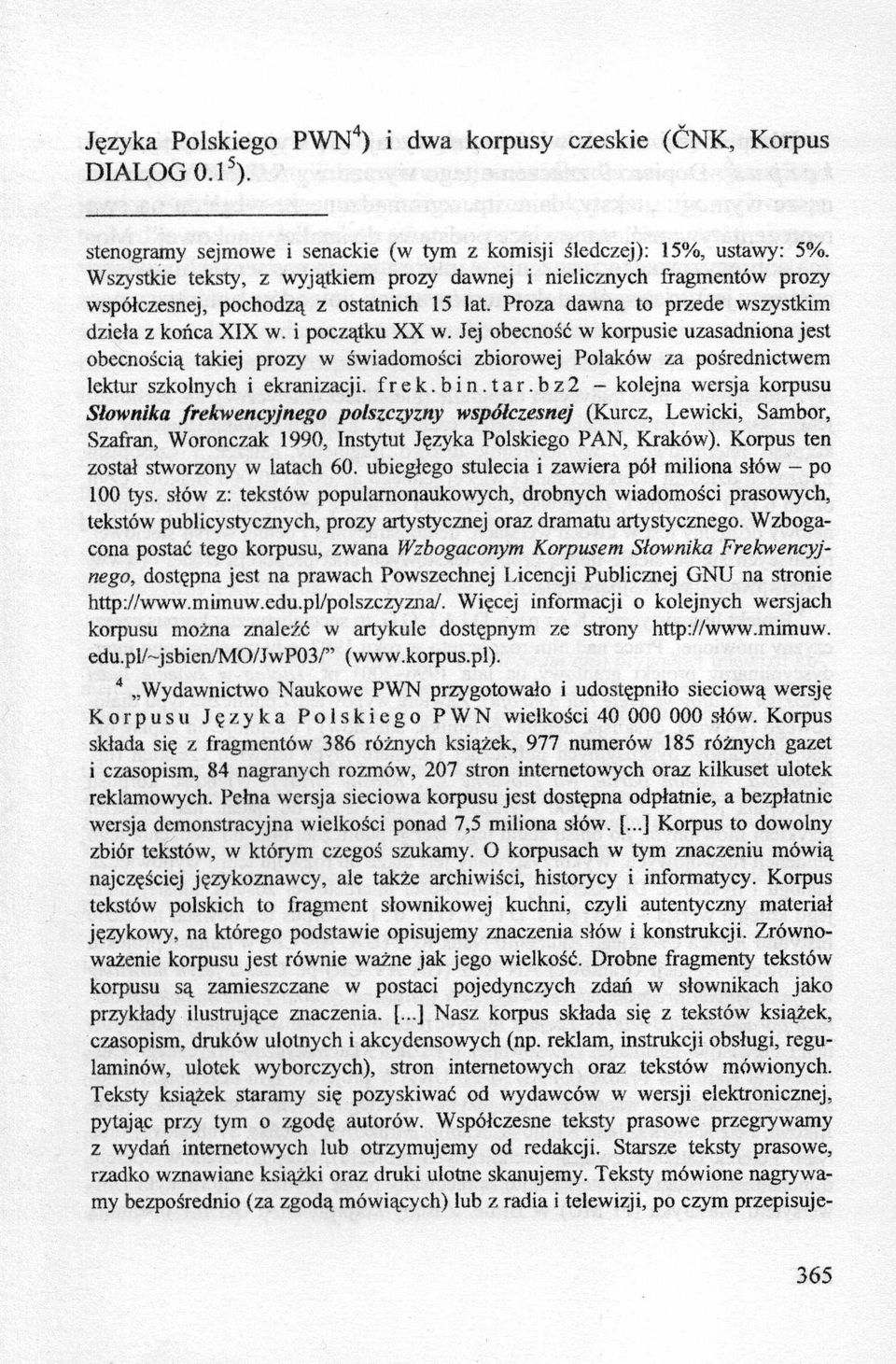 Jej obecność w korpusie uzasadniona jest obecnością takiej prozy w świadomości zbiorowej Polaków za pośrednictwem lektur szkolnych i ekranizacji, frek.bin.tar.