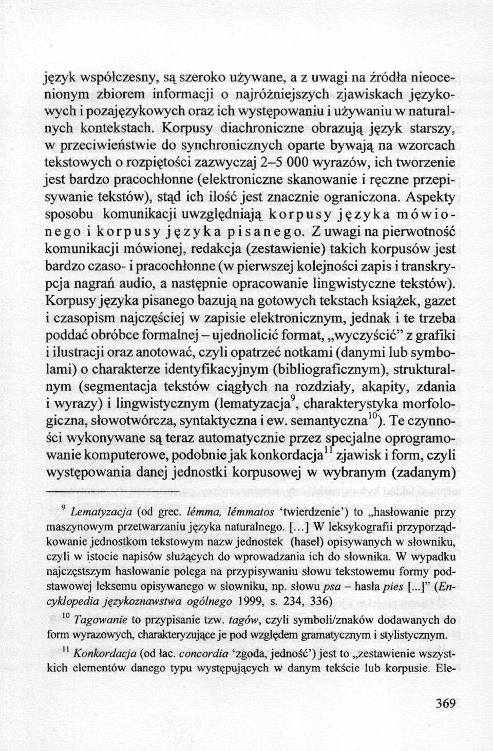 Korpusy diachroniczne obrazują język starszy, w przeciwieństwie do synchronicznych oparte bywają na wzorcach tekstowych o rozpiętości zazwyczaj 2-5 000 wyrazów, ich tworzenie jest bardzo pracochłonne