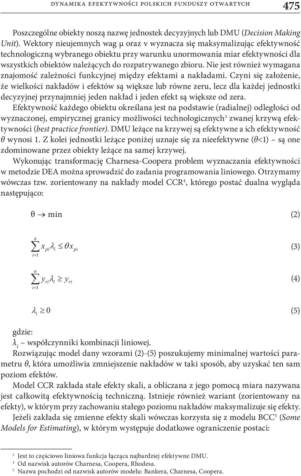 rozpatrywanego zbioru. Nie jest również wymagana znajomość zależności funkcyjnej między efektami a nakładami.