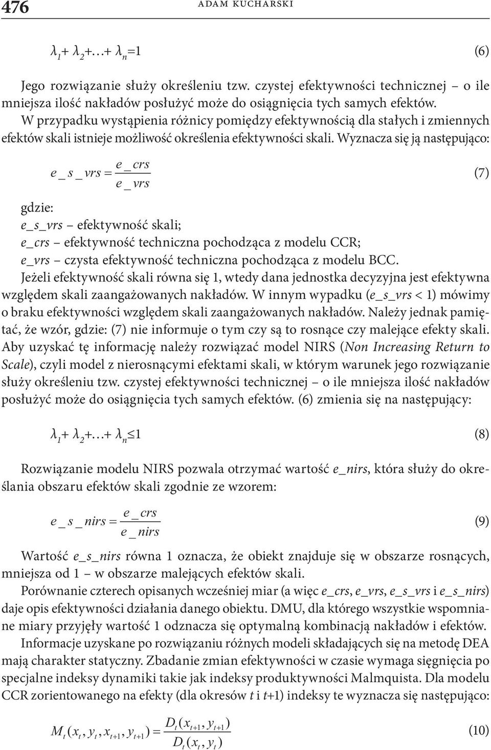 Wyznacza się ją następująco: e_ crs e_ s_ vrs= (7) e_ vrs gd zie: e_s_vrs efektywność skali; e_crs efektywność techniczna pochodząca z modelu CCR; e_vrs czysta efektywność techniczna pochodząca z