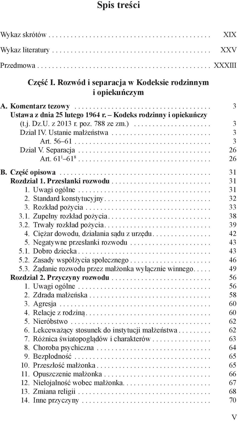 Część opisowa... 31 Rozdział 1. Przesłanki rozwodu........................... 31 1. Uwagi ogólne... 31 2. Standard konstytucyjny... 32 3. Rozkład pożycia... 33 3.1. Zupełny rozkład pożycia... 38 3.2. Trwały rozkład pożycia.