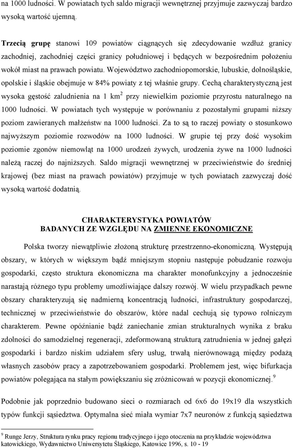 Województwo zachodniopomorskie, lubuskie, dolnośląskie, opolskie i śląskie obejmuje w 84% powiaty z tej właśnie grupy.