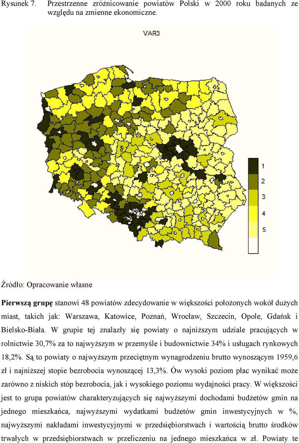 Bielsko-Biała. W grupie tej znalazły się powiaty o najniższym udziale pracujących w rolnictwie 30,7% za to najwyższym w przemyśle i budownictwie 34% i usługach rynkowych 18,2%.