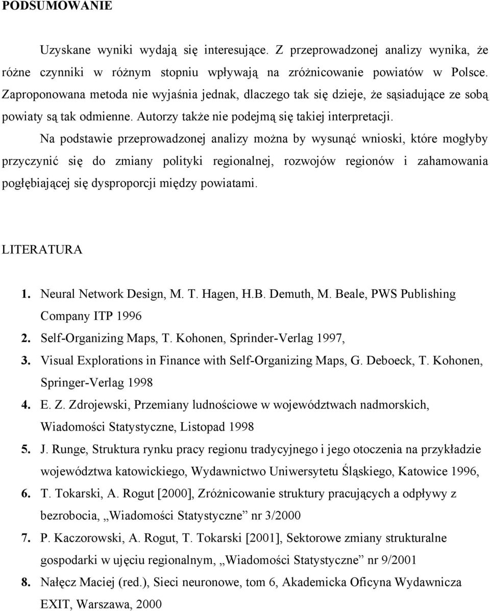 Na podstawie przeprowadzonej analizy można by wysunąć wnioski, które mogłyby przyczynić się do zmiany polityki regionalnej, rozwojów regionów i zahamowania pogłębiającej się dysproporcji między