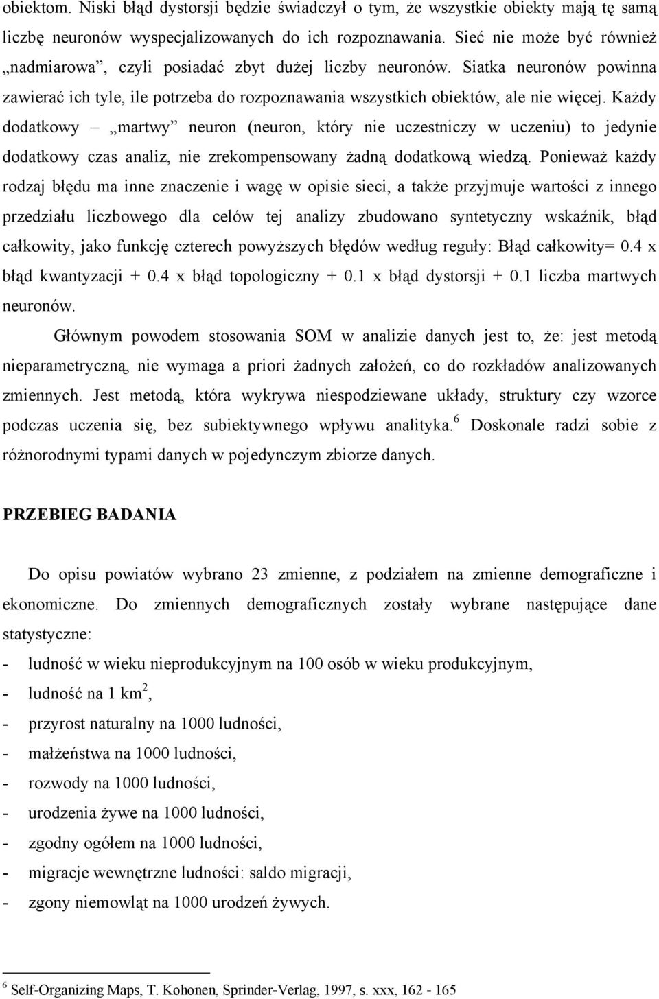 Każdy dodatkowy martwy neuron (neuron, który nie uczestniczy w uczeniu) to jedynie dodatkowy czas analiz, nie zrekompensowany żadną dodatkową wiedzą.