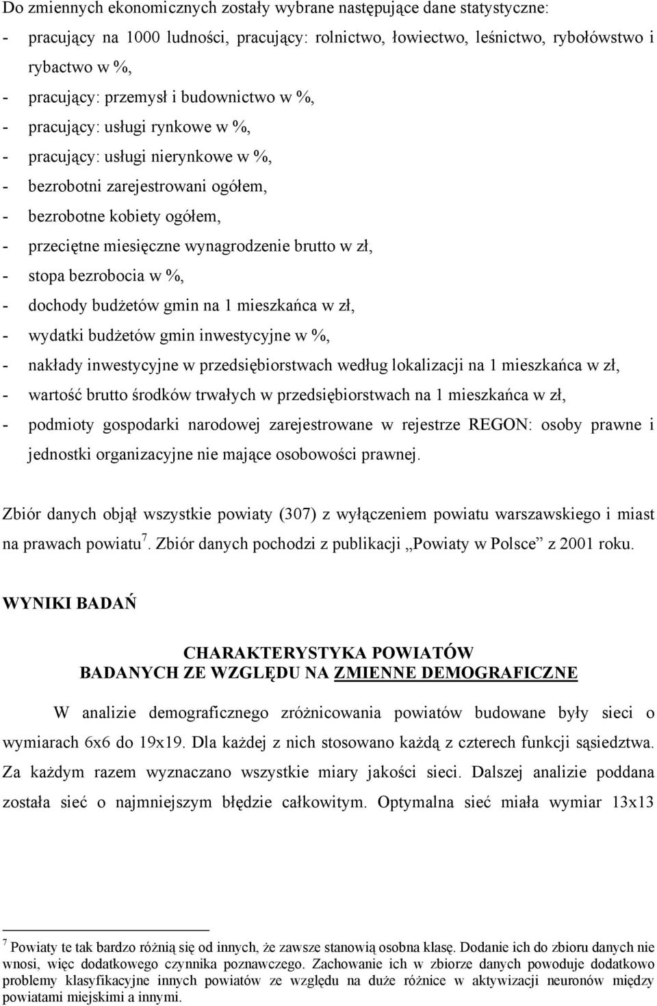 zł, - stopa bezrobocia w %, - dochody budżetów gmin na 1 mieszkańca w zł, - wydatki budżetów gmin inwestycyjne w %, - nakłady inwestycyjne w przedsiębiorstwach według lokalizacji na 1 mieszkańca w