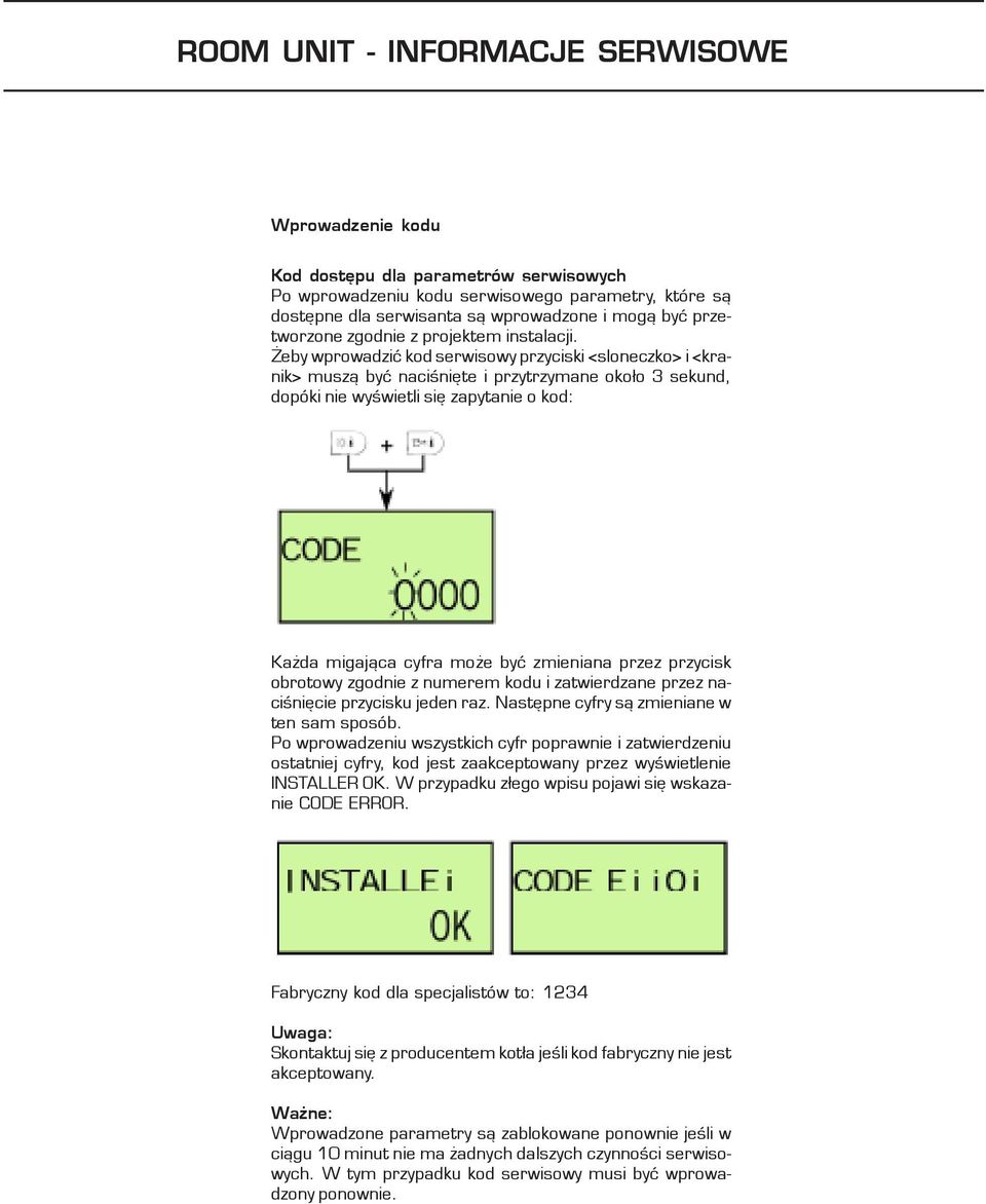eby wprowadziæ kod serwisowy przyciski <sloneczko> i <kranik> musz¹ byæ naciœniête i przytrzymane oko³o 3 sekund, dopóki nie wyœwietli siê zapytanie o kod: Ka da migaj¹ca cyfra mo e byæ zmieniana