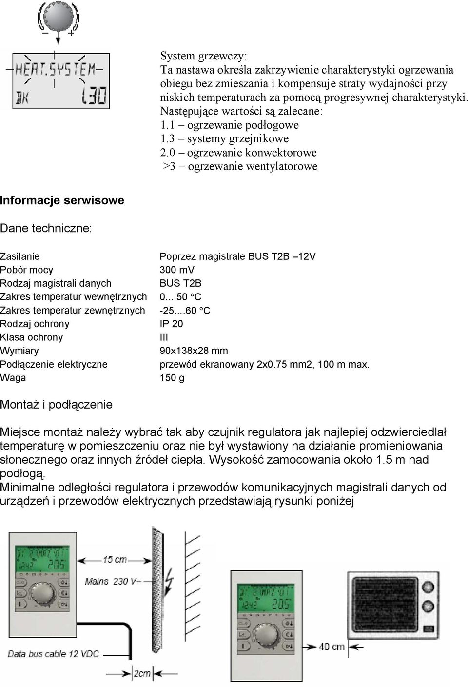 0 ogrzewanie konwektorowe >3 ogrzewanie wentylatorowe Informacje serwisowe Dane techniczne: Zasilanie Poprzez magistrale BUS T2B 12V Pobór mocy 300 mv Rodzaj magistrali danych BUS T2B Zakres