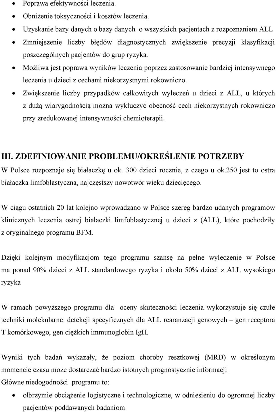 Możliwa jest poprawa wyników leczenia poprzez zastosowanie bardziej intensywnego leczenia u dzieci z cechami niekorzystnymi rokowniczo.