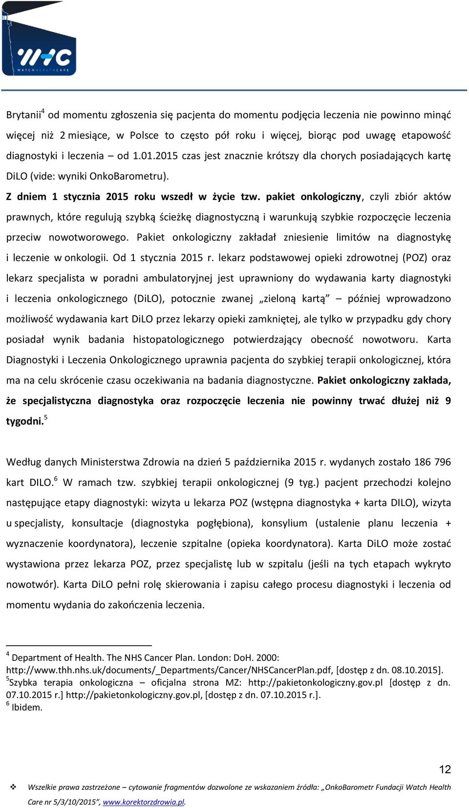 pakiet onkologiczny, czyli zbiór aktów prawnych, które regulują szybką ścieżkę diagnostyczną i warunkują szybkie rozpoczęcie leczenia przeciw nowotworowego.