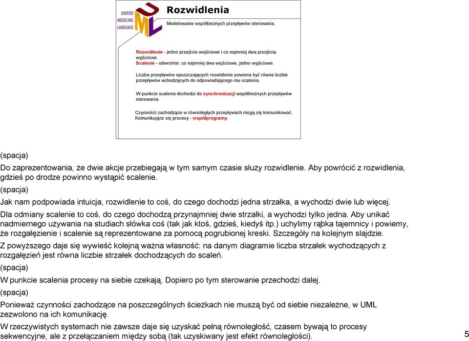 W punkcie scalenia dochodzi do synchronizacji współbieżnych przepływów sterowania. Czynności zachodzące w równoległych przepływach mogą się komunikować. Komunikujące się procesy - współprogramy.