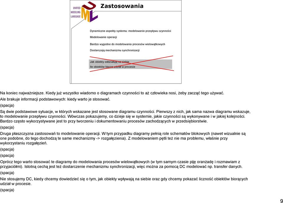 Ale brakuje informacji podstawowych: kiedy warto je stosować. Są dwie podstawowe sytuacje, w których wskazane jest stosowane diagramu czynności.