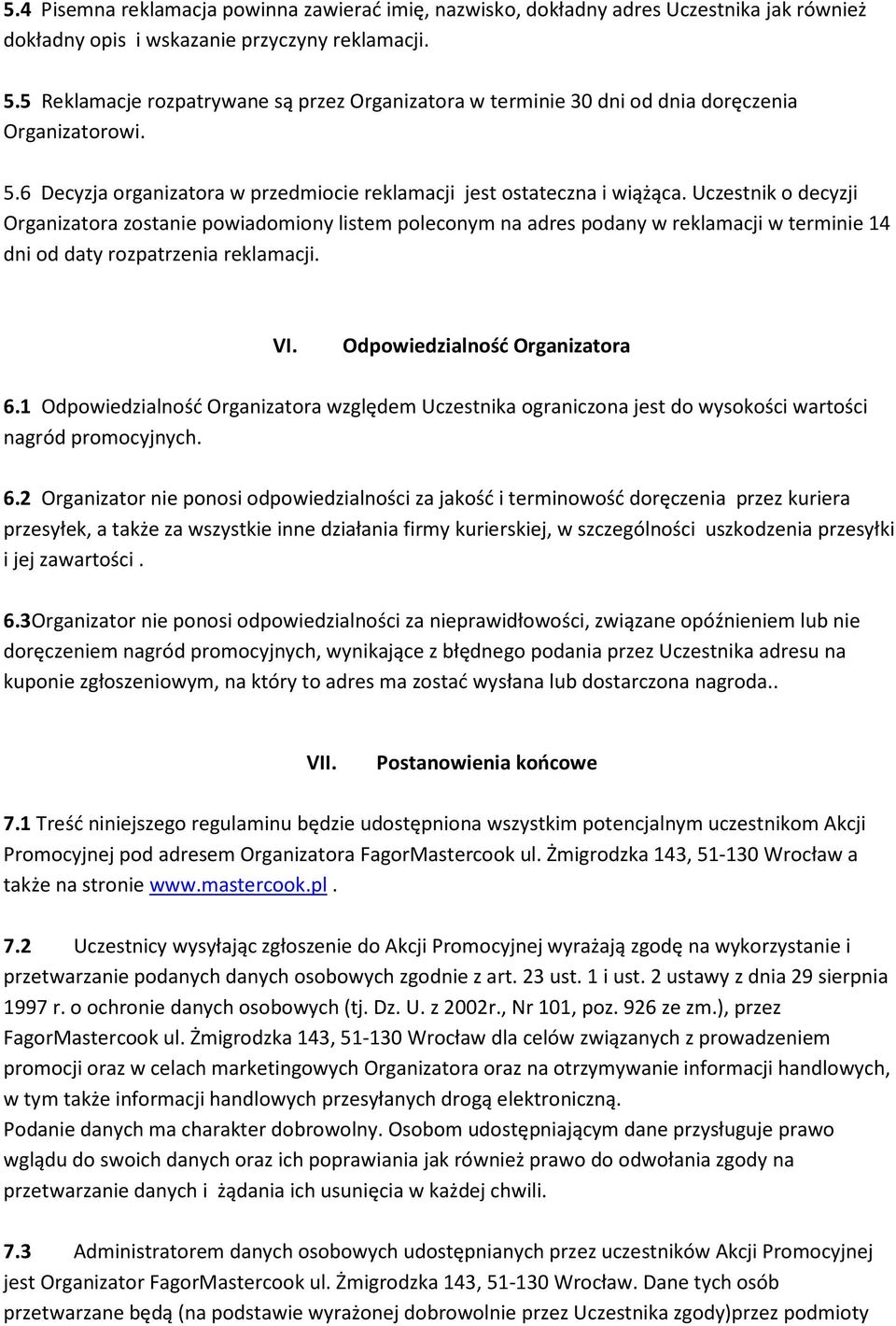 Uczestnik o decyzji Organizatora zostanie powiadomiony listem poleconym na adres podany w reklamacji w terminie 14 dni od daty rozpatrzenia reklamacji. VI. Odpowiedzialność Organizatora 6.