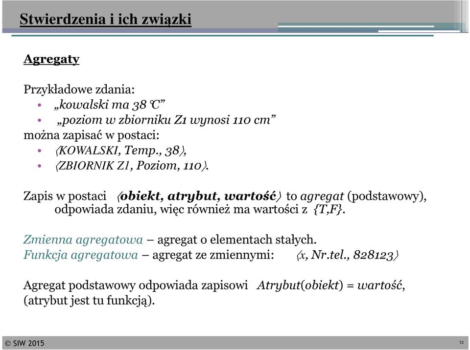 Zapis w postaci obiekt, atrybut, wartość to agregat(podstawowy), odpowiada zdaniu, więc również ma wartości z {T,F}.