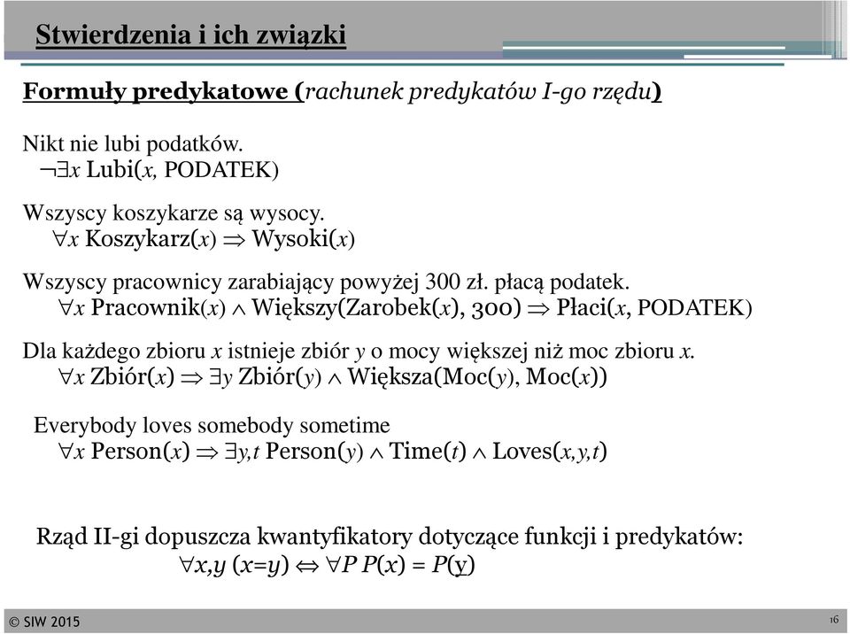 x Pracownik(x) Większy(Zarobek(x), 300) Płaci(x, PODATEK) Dla każdego zbioru x istnieje zbiór y o mocy większej niż moc zbioru x.