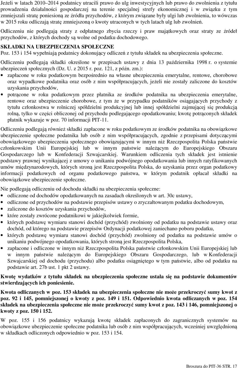 zwolnień. Odliczeniu nie podlegają straty z odpłatnego zbycia rzeczy i praw majątkowych oraz straty ze źródeł przychodów, z których dochody są wolne od podatku dochodowego.