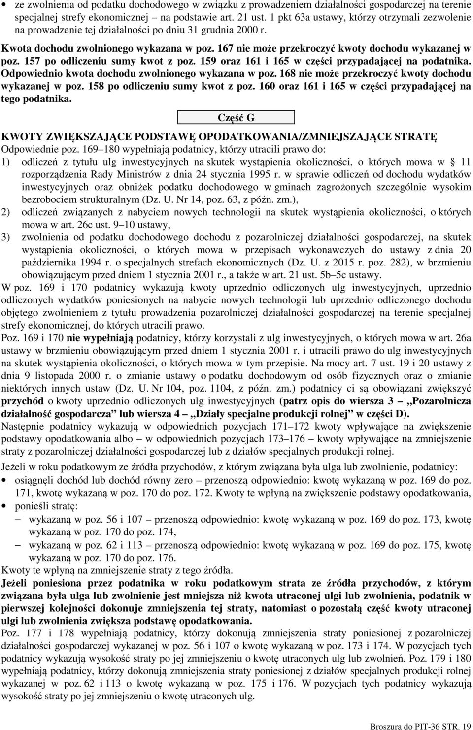 167 nie może przekroczyć kwoty dochodu wykazanej w poz. 157 po odliczeniu sumy kwot z poz. 159 oraz 161 i 165 w części przypadającej na podatnika. Odpowiednio kwota dochodu zwolnionego wykazana w poz.