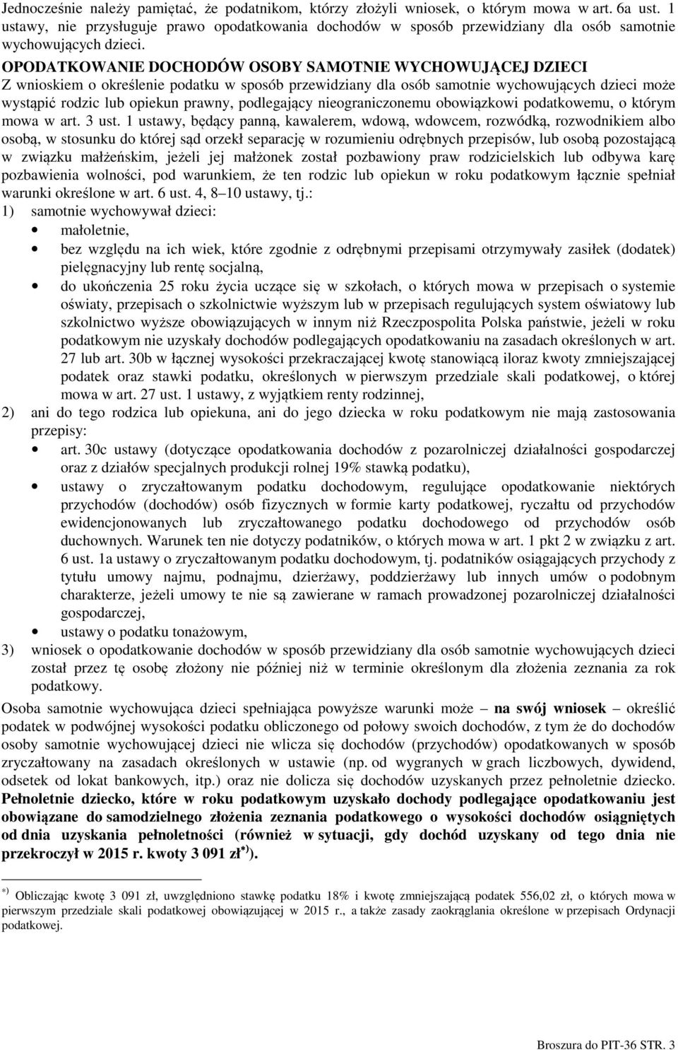 OPODATKOWANIE DOCHODÓW OSOBY SAMOTNIE WYCHOWUJĄCEJ DZIECI Z wnioskiem o określenie podatku w sposób przewidziany dla osób samotnie wychowujących dzieci może wystąpić rodzic lub opiekun prawny,