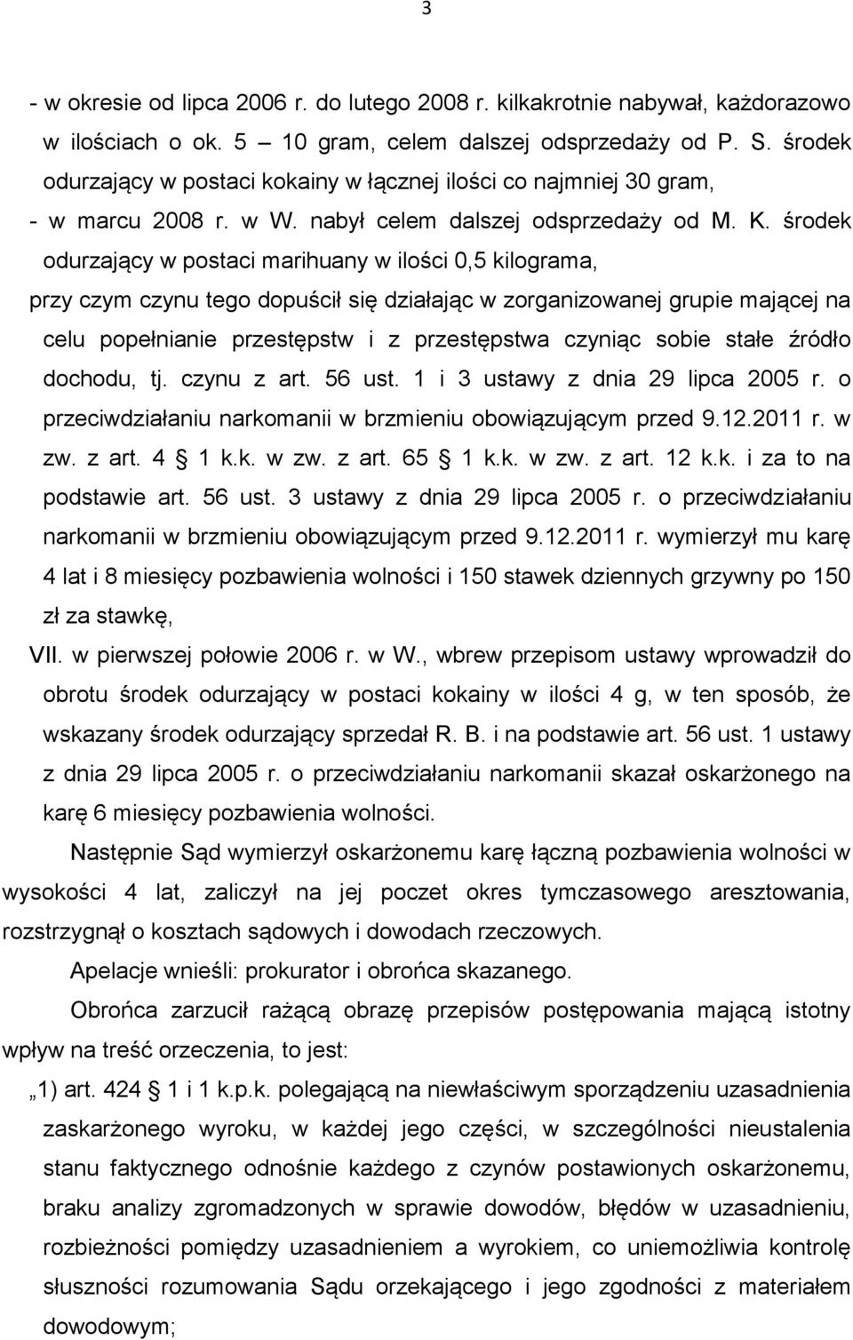 środek odurzający w postaci marihuany w ilości 0,5 kilograma, przy czym czynu tego dopuścił się działając w zorganizowanej grupie mającej na celu popełnianie przestępstw i z przestępstwa czyniąc