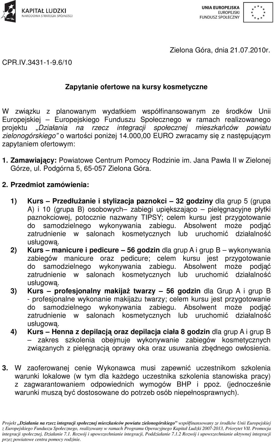 rzecz integracji społecznej mieszkańców powiatu zielonogórskiego o wartości poniŝej 14.000,00 EURO zwracamy się z następującym zapytaniem ofertowym: 1.