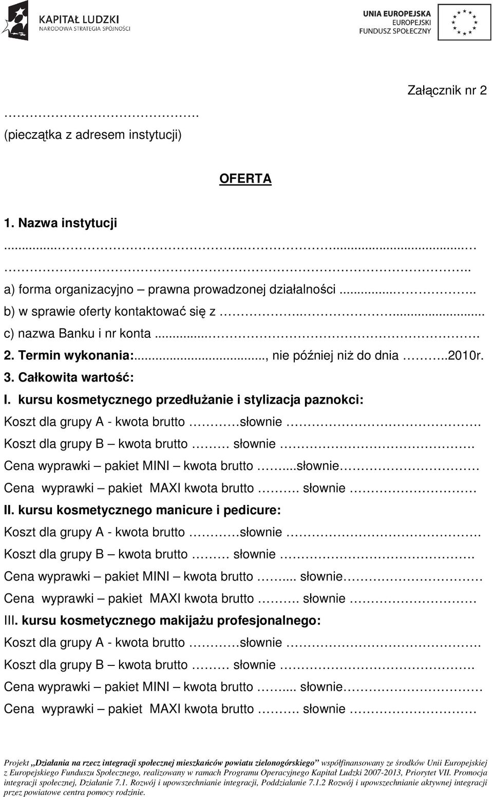 kursu kosmetycznego przedłuŝanie i stylizacja paznokci: Koszt dla grupy A - kwota brutto słownie. Koszt dla grupy B kwota brutto słownie. Cena wyprawki pakiet MINI kwota brutto.